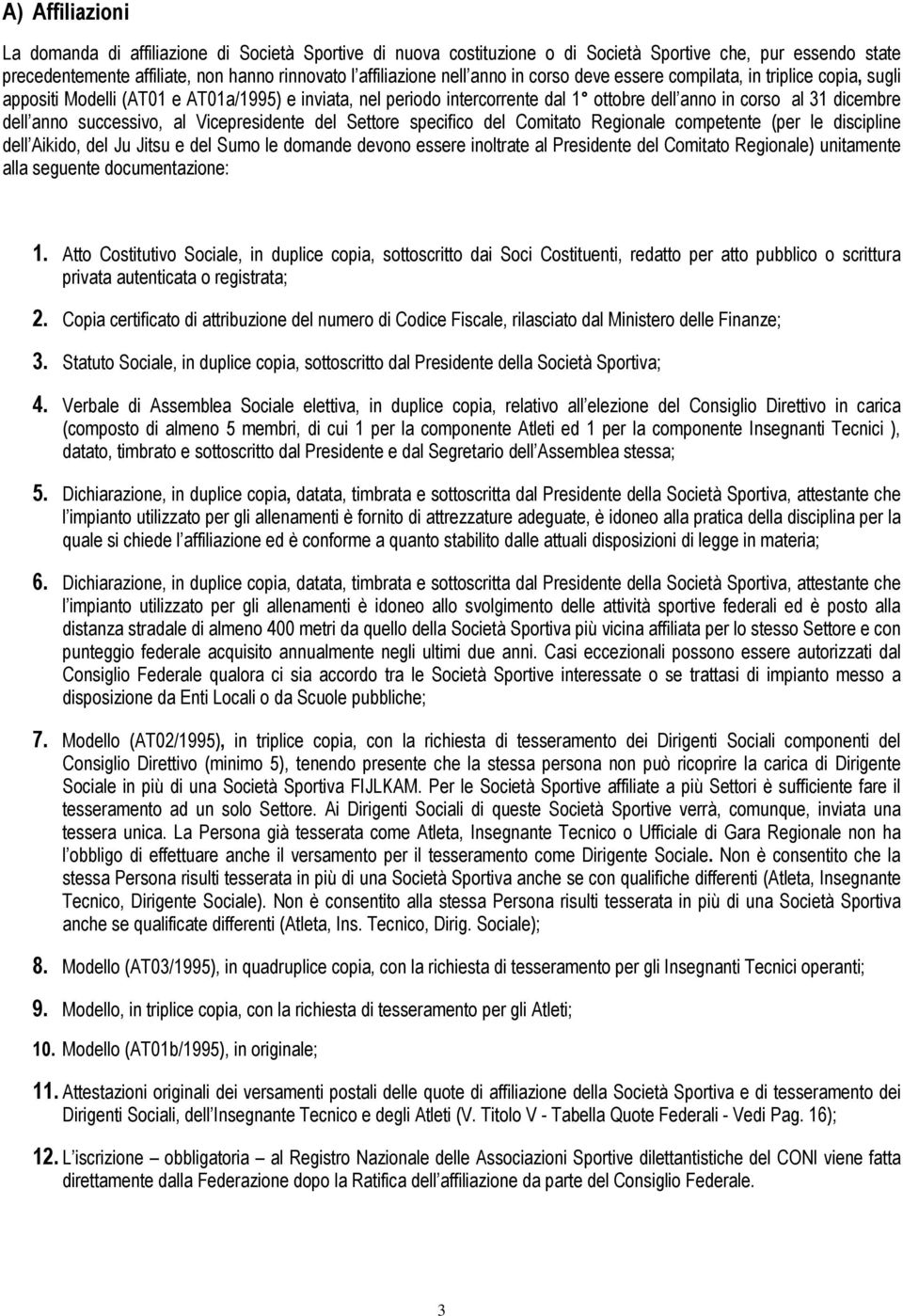 successivo, al Vicepresidente del Settore specifico del Comitato Regionale competente (per le discipline dell Aikido, del Ju Jitsu e del Sumo le domande devono essere inoltrate al Presidente del