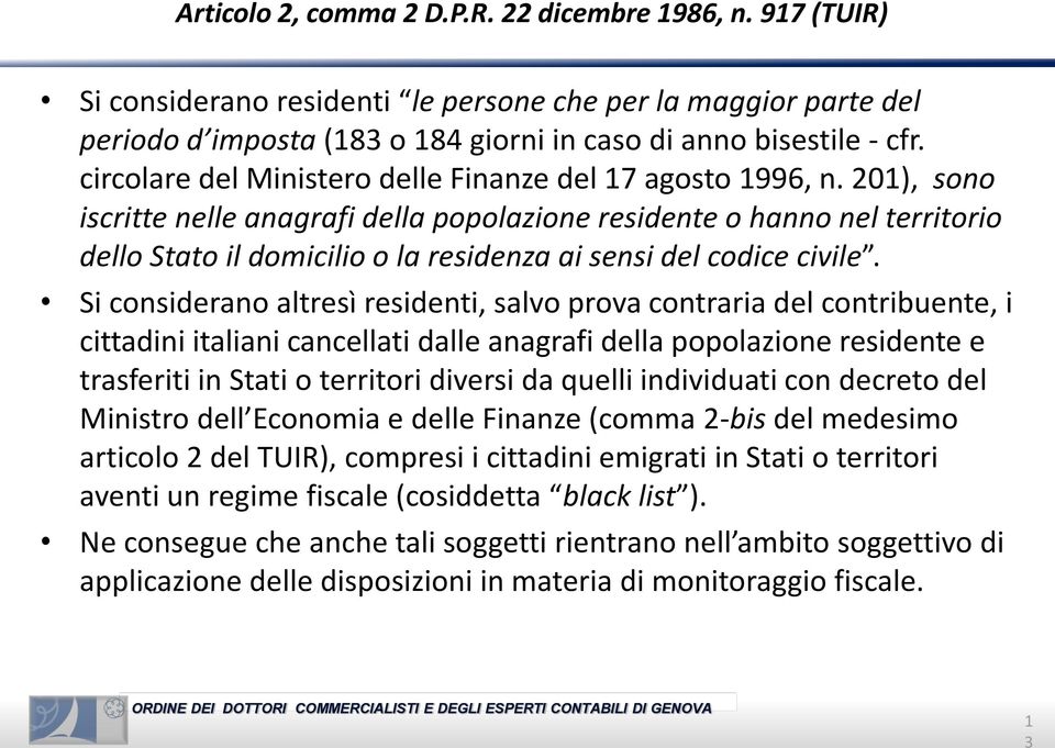 201), sono iscritte nelle anagrafi della popolazione residente o hanno nel territorio dello Stato il domicilio o la residenza ai sensi del codice civile.