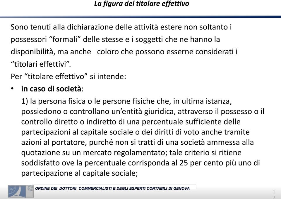 Per titolare effettivo si intende: in caso di società: 1) la persona fisica o le persone fisiche che, in ultima istanza, possiedono o controllano un entità giuridica, attraverso il possesso o il