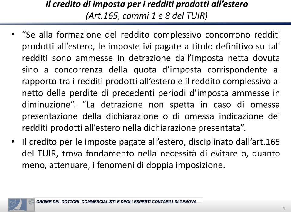 imposta netta dovuta sino a concorrenza della quota d imposta corrispondente al rapporto tra i redditi prodotti all estero e il reddito complessivo al netto delle perdite di precedenti periodi d