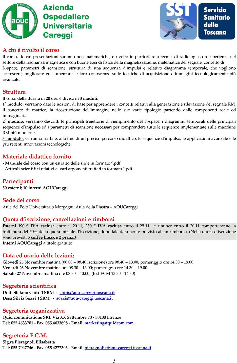 migliorare ed aumentare le loro conoscenze sulle tecniche di acquisizione d immagini tecnologicamente più avanzate.