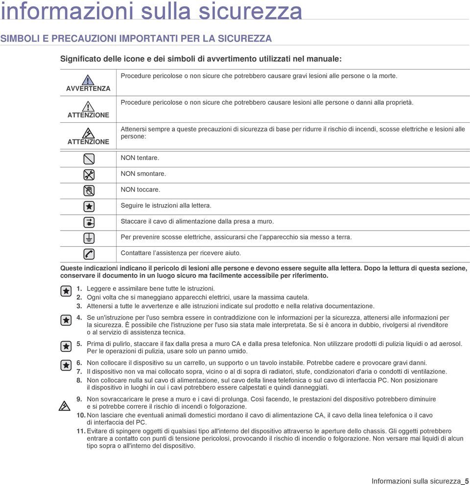 ATTENZIONE ATTENZIONE Attenersi sempre a queste precauzioni di sicurezza di base per ridurre il rischio di incendi, scosse elettriche e lesioni alle persone: NON tentare. NON smontare. NON toccare.