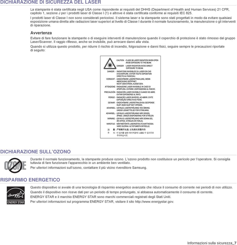 Il sistema laser e la stampante sono stati progettati in modo da evitare qualsiasi esposizione umana diretta alle radiazioni laser superiori al livello di Classe I durante il normale funzionamento,