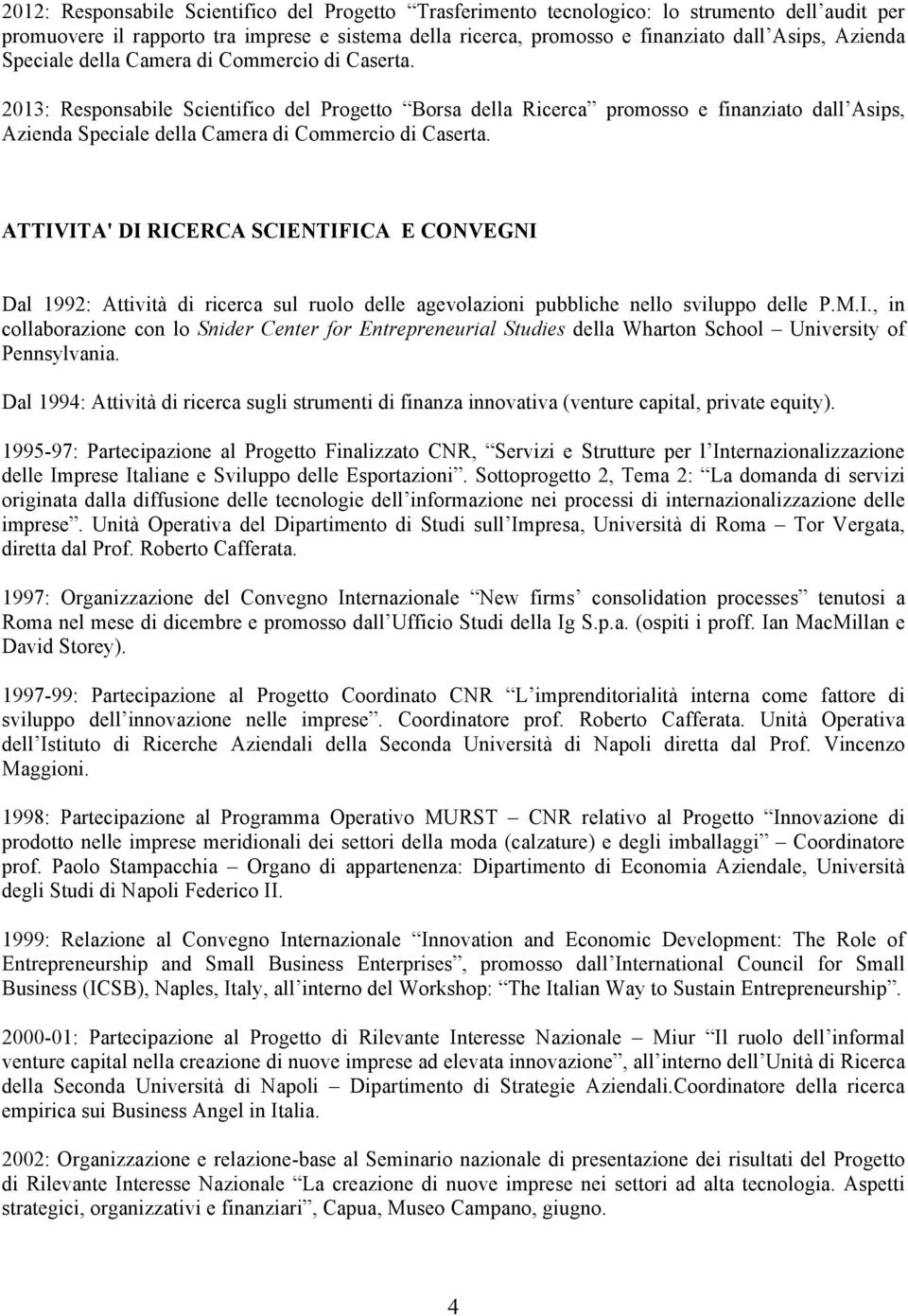 2013: Responsabile Scientifico del Progetto Borsa della Ricerca promosso e finanziato dall Asips,  ATTIVITA' DI RICERCA SCIENTIFICA E CONVEGNI Dal 1992: Attività di ricerca sul ruolo delle