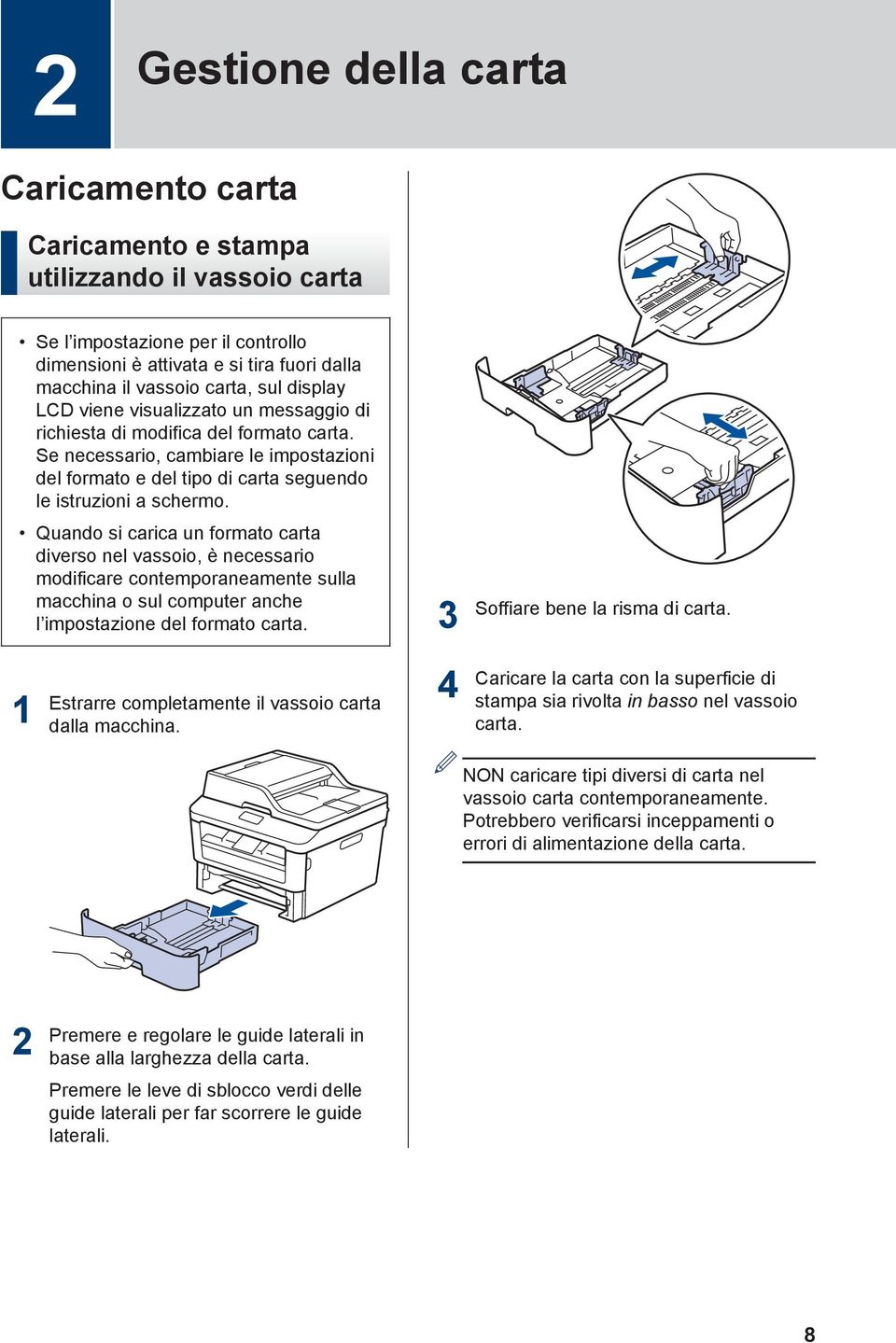 Quando si carica un formato carta diverso nel vassoio, è necessario modificare contemporaneamente sulla macchina o sul computer anche l impostazione del formato carta.