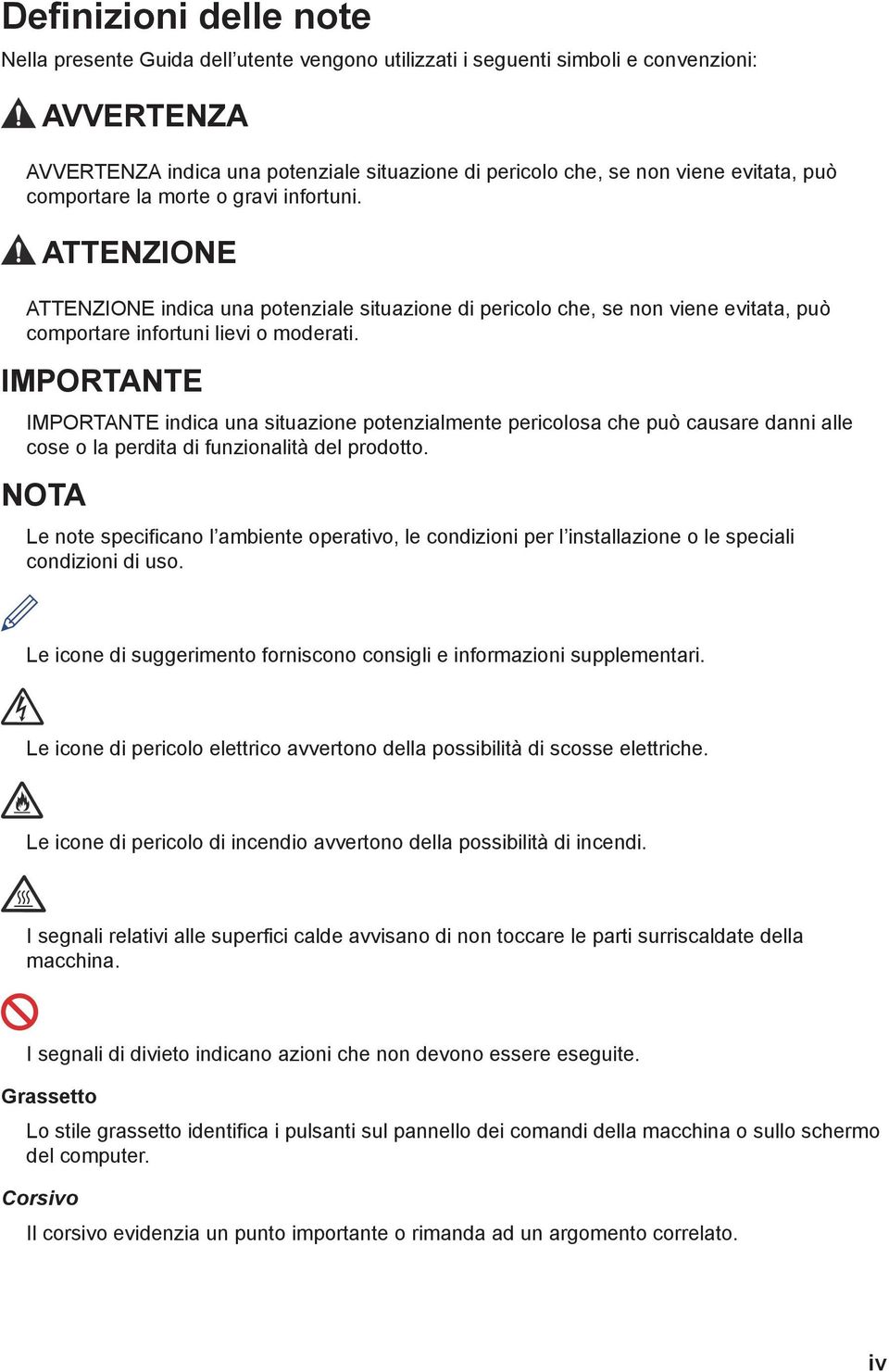 IMPORTANTE IMPORTANTE indica una situazione potenzialmente pericolosa che può causare danni alle cose o la perdita di funzionalità del prodotto.