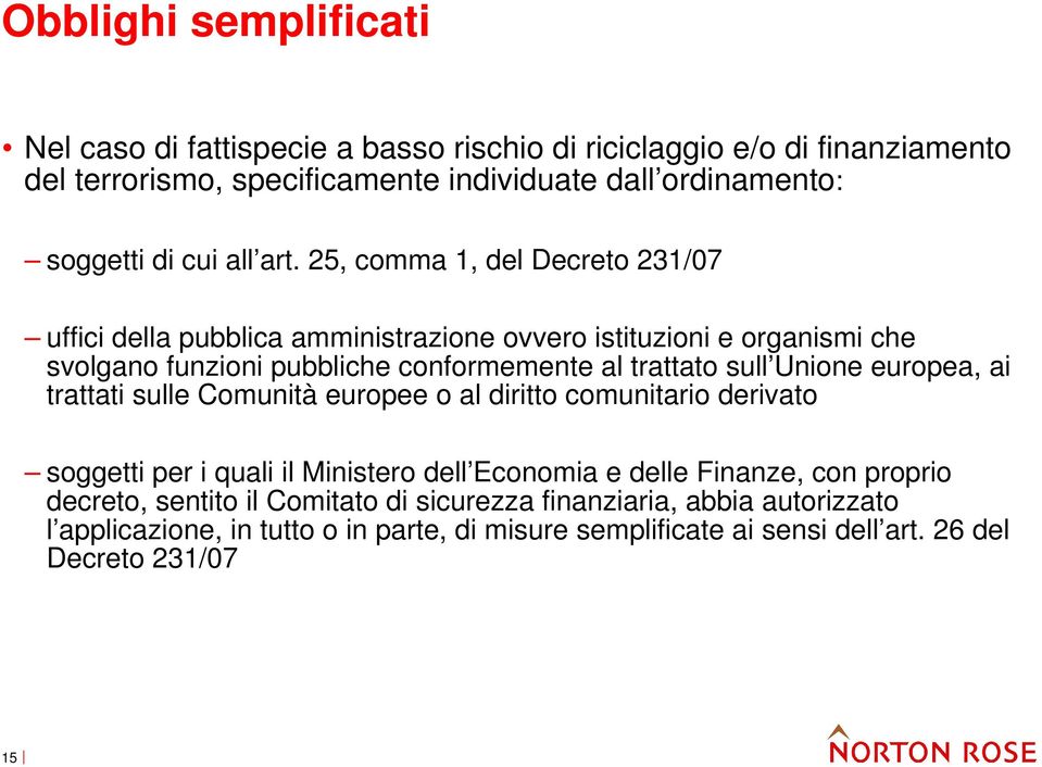 25, comma 1, del Decreto 231/07 uffici della pubblica amministrazione ovvero istituzioni e organismi che svolgano funzioni pubbliche conformemente al trattato sull Unione