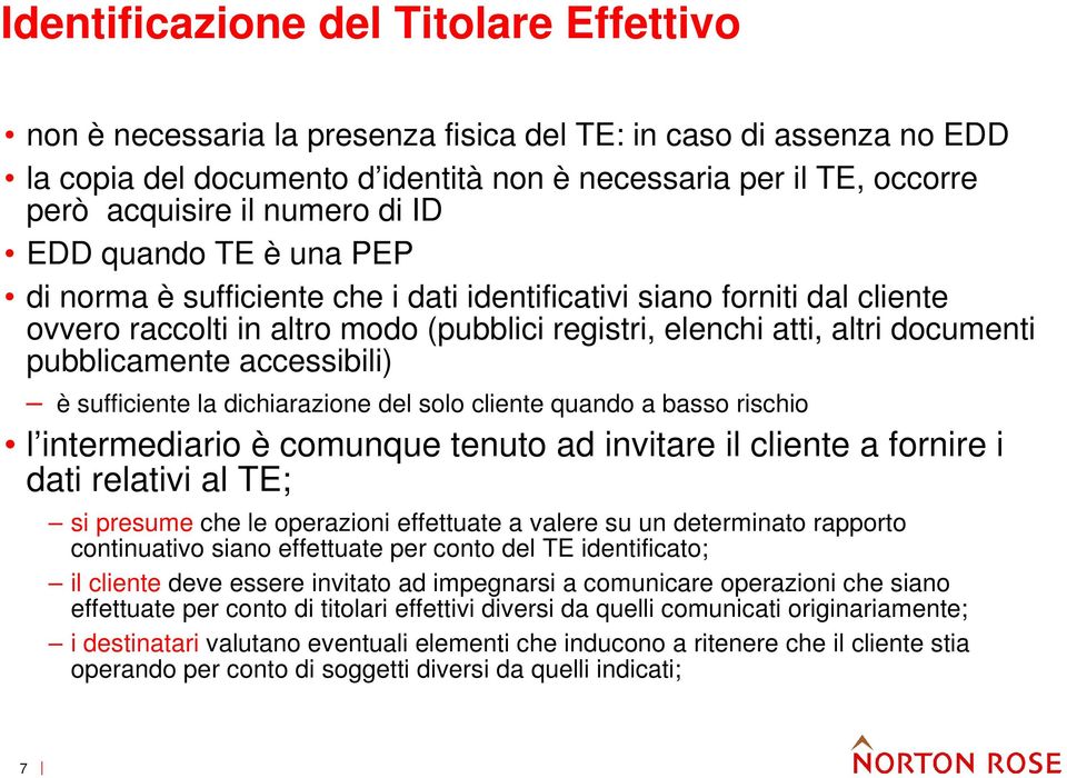 pubblicamente accessibili) è sufficiente la dichiarazione del solo cliente quando a basso rischio l intermediario è comunque tenuto ad invitare il cliente a fornire i dati relativi al TE; si presume