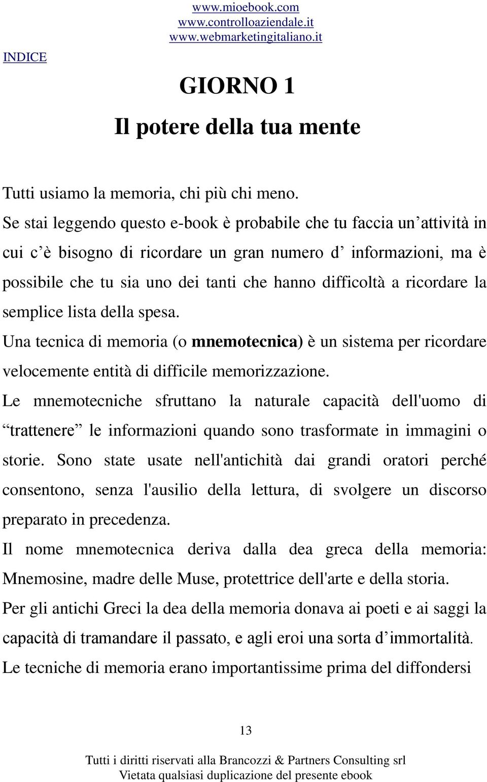 ricordare la semplice lista della spesa. Una tecnica di memoria (o mnemotecnica) è un sistema per ricordare velocemente entità di difficile memorizzazione.