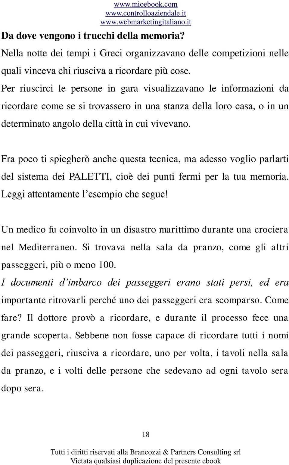 Fra poco ti spiegherò anche questa tecnica, ma adesso voglio parlarti del sistema dei PALETTI, cioè dei punti fermi per la tua memoria. Leggi attentamente l esempio che segue!