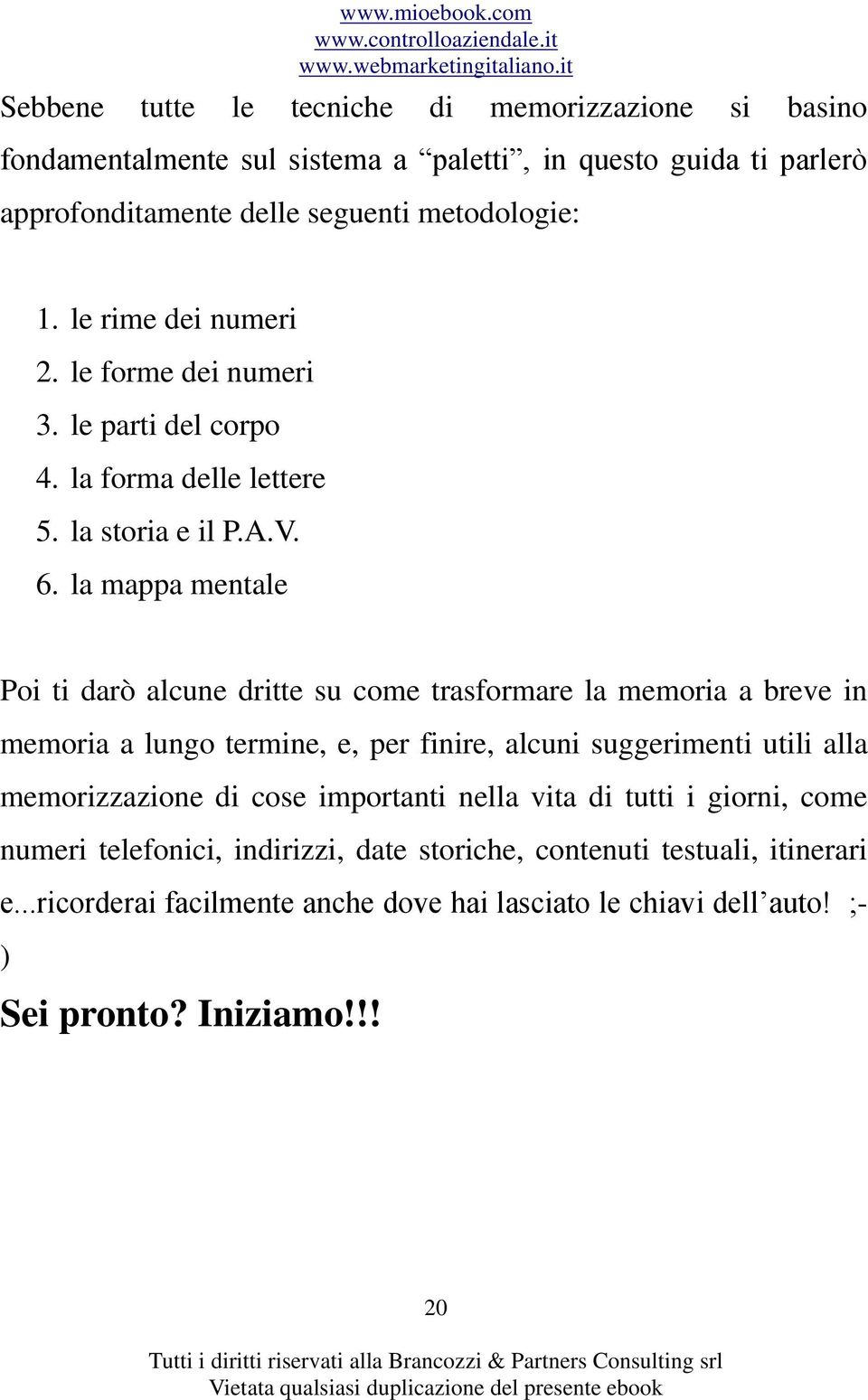 la mappa mentale Poi ti darò alcune dritte su come trasformare la memoria a breve in memoria a lungo termine, e, per finire, alcuni suggerimenti utili alla memorizzazione