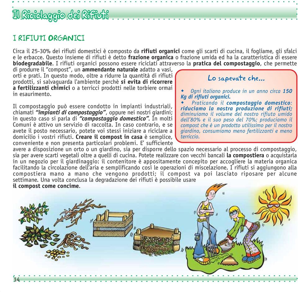 I rifiuti organici possono essere riciclati attraverso la pratica del compostaggio, che permette di produrre il compost, un ammendante naturale adatto a vasi, orti e prati.