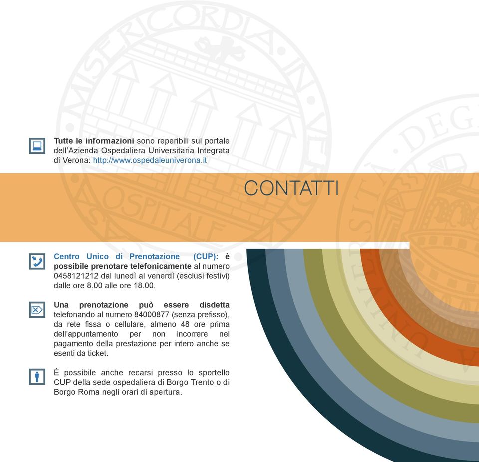 00 alle ore 18.00. Una prenotazione può essere disdetta telefonando al numero 84000877 (senza prefisso), da rete fissa o cellulare, almeno 48 ore prima dell appuntamento