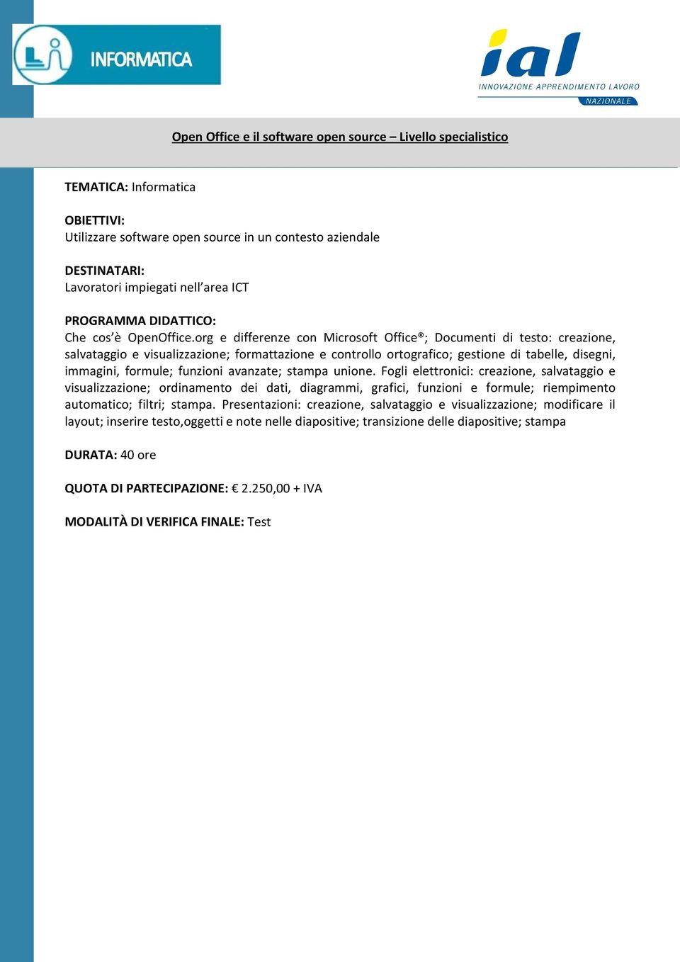 avanzate; stampa unione. Fogli elettronici: creazione, salvataggio e visualizzazione; ordinamento dei dati, diagrammi, grafici, funzioni e formule; riempimento automatico; filtri; stampa.