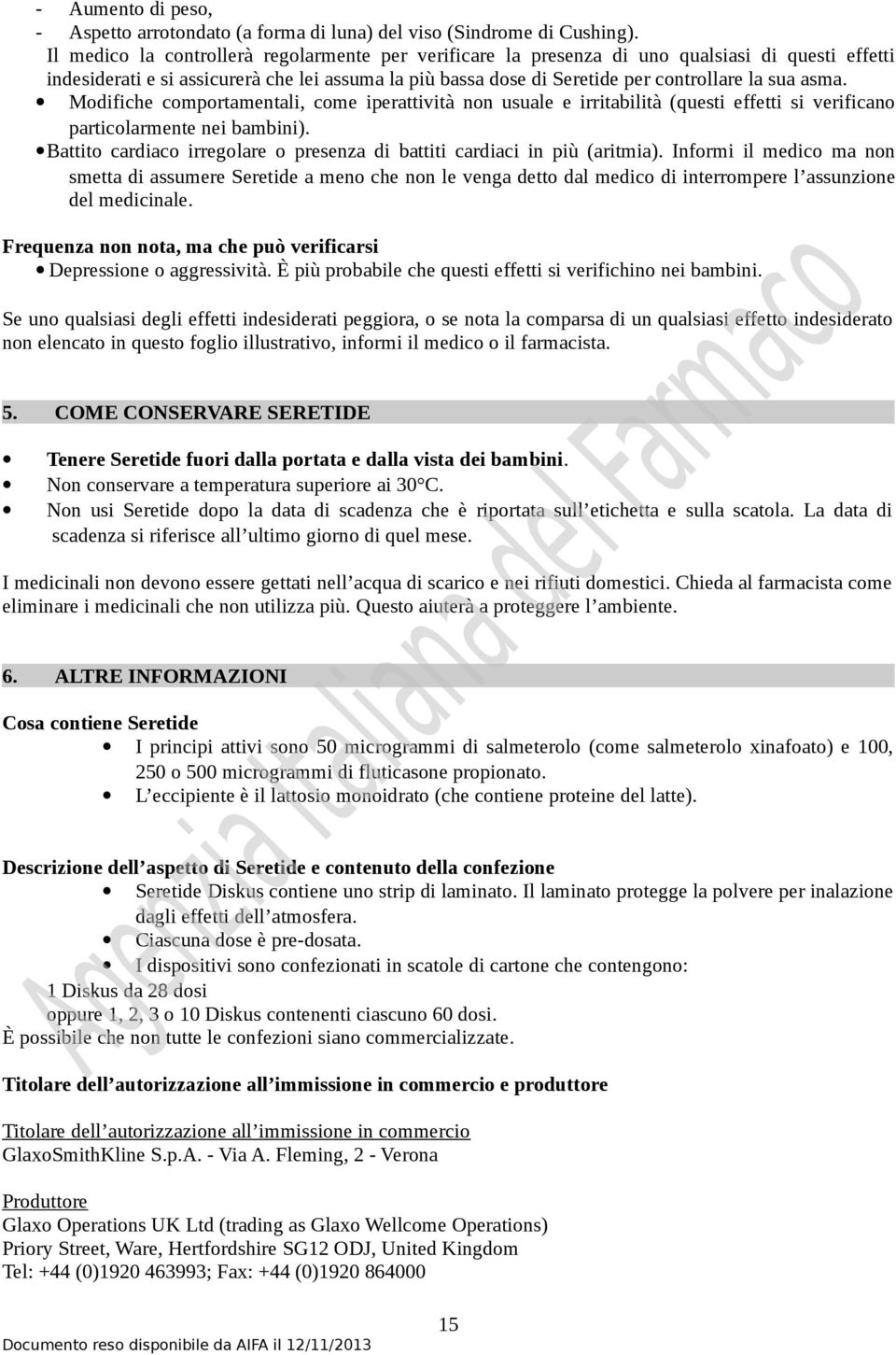 asma. Modifiche comportamentali, come iperattività non usuale e irritabilità (questi effetti si verificano particolarmente nei bambini).