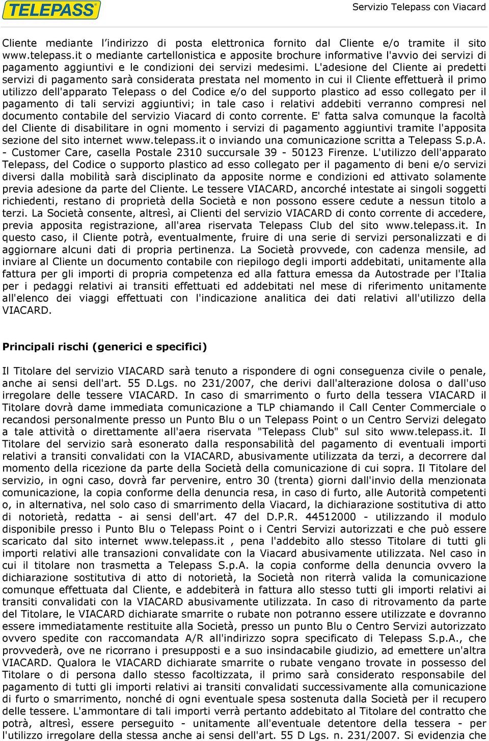 L'adesione del Cliente ai predetti servizi di pagamento sarà considerata prestata nel momento in cui il Cliente effettuerà il primo utilizzo dell'apparato Telepass o del Codice e/o del supporto