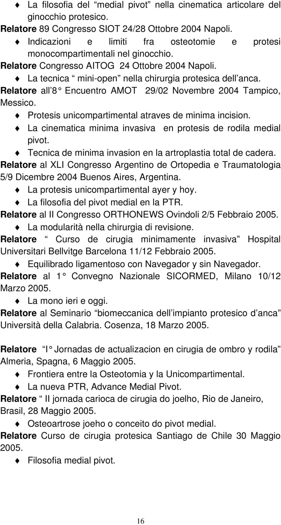 Relatore all 8 Encuentro AMOT 29/02 Novembre 2004 Tampico, Messico. Protesis unicompartimental atraves de minima incision. La cinematica minima invasiva en protesis de rodila medial pivot.