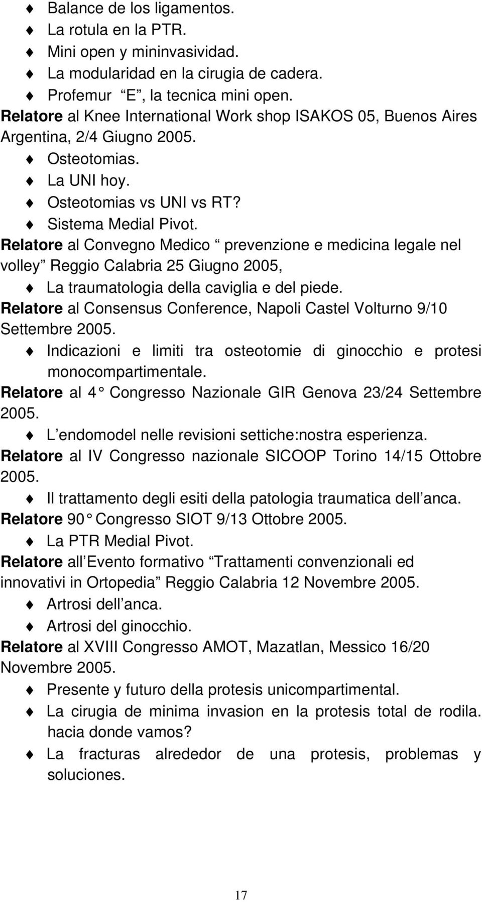 Relatore al Convegno Medico prevenzione e medicina legale nel volley Reggio Calabria 25 Giugno 2005, La traumatologia della caviglia e del piede.