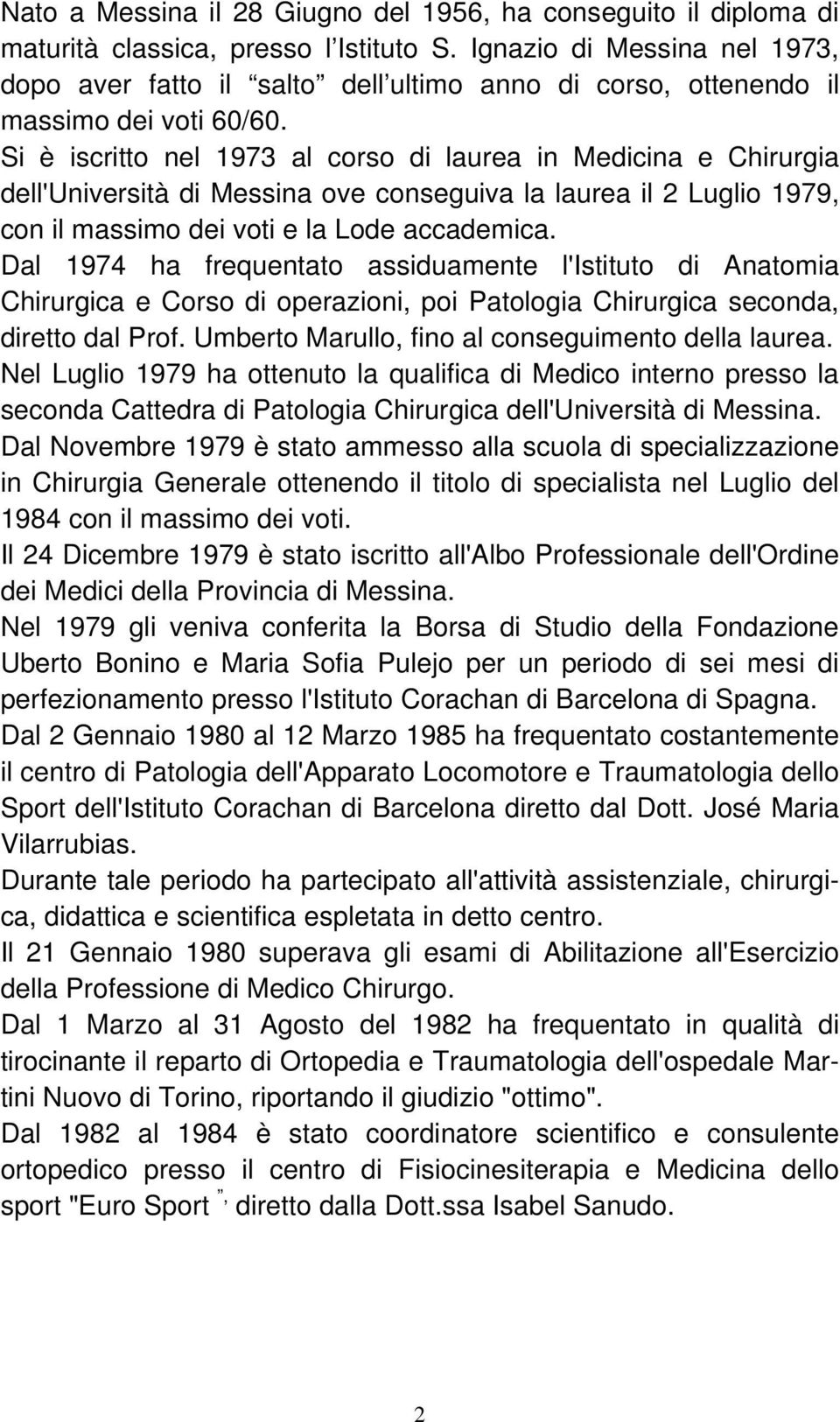 Si è iscritto nel 1973 al corso di laurea in Medicina e Chirurgia dell'università di Messina ove conseguiva la laurea il 2 Luglio 1979, con il massimo dei voti e la Lode accademica.