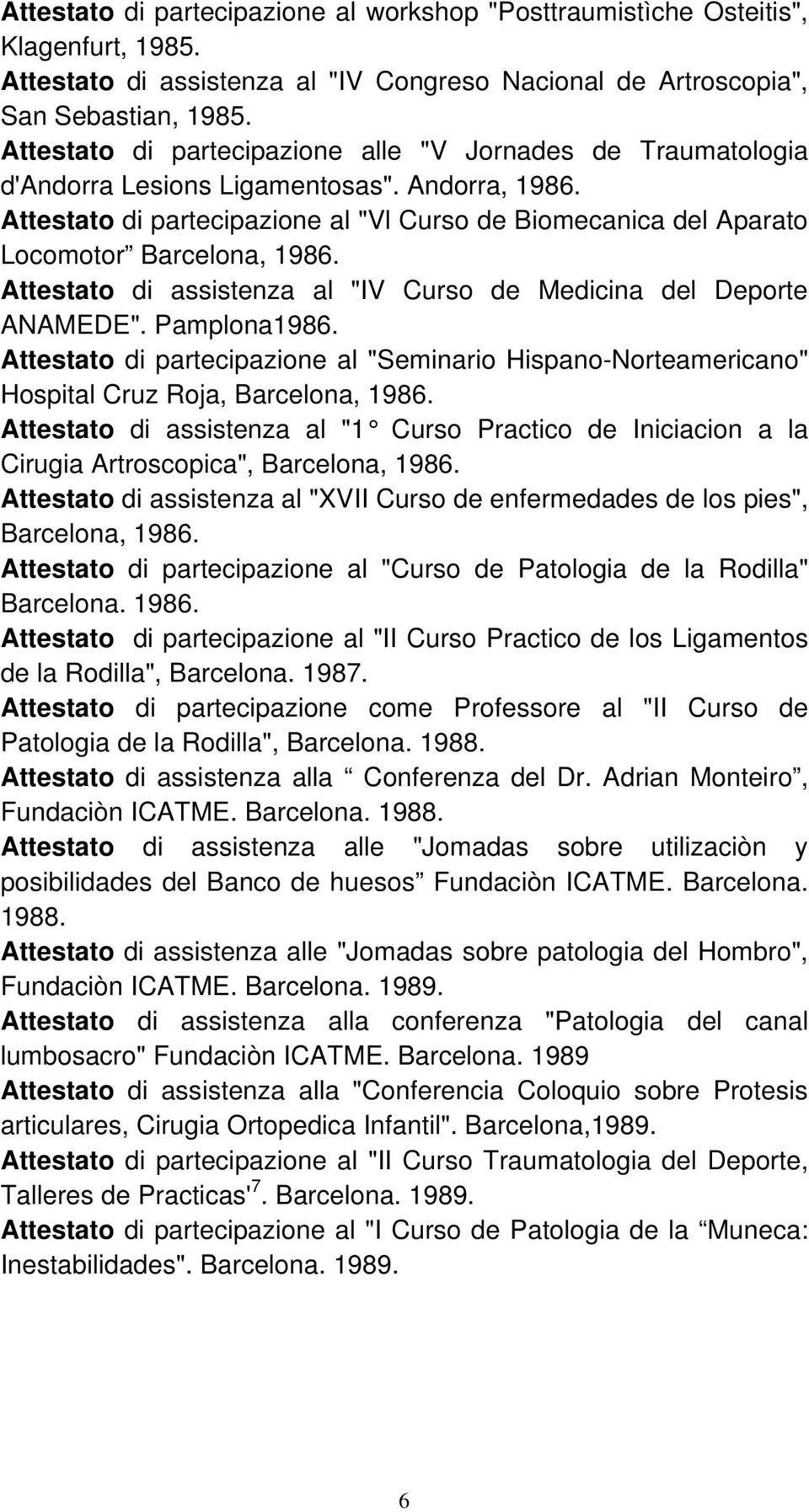 Attestato di partecipazione al "Vl Curso de Biomecanica del Aparato Locomotor Barcelona, 1986. Attestato di assistenza al "IV Curso de Medicina del Deporte ANAMEDE". Pamplona1986.