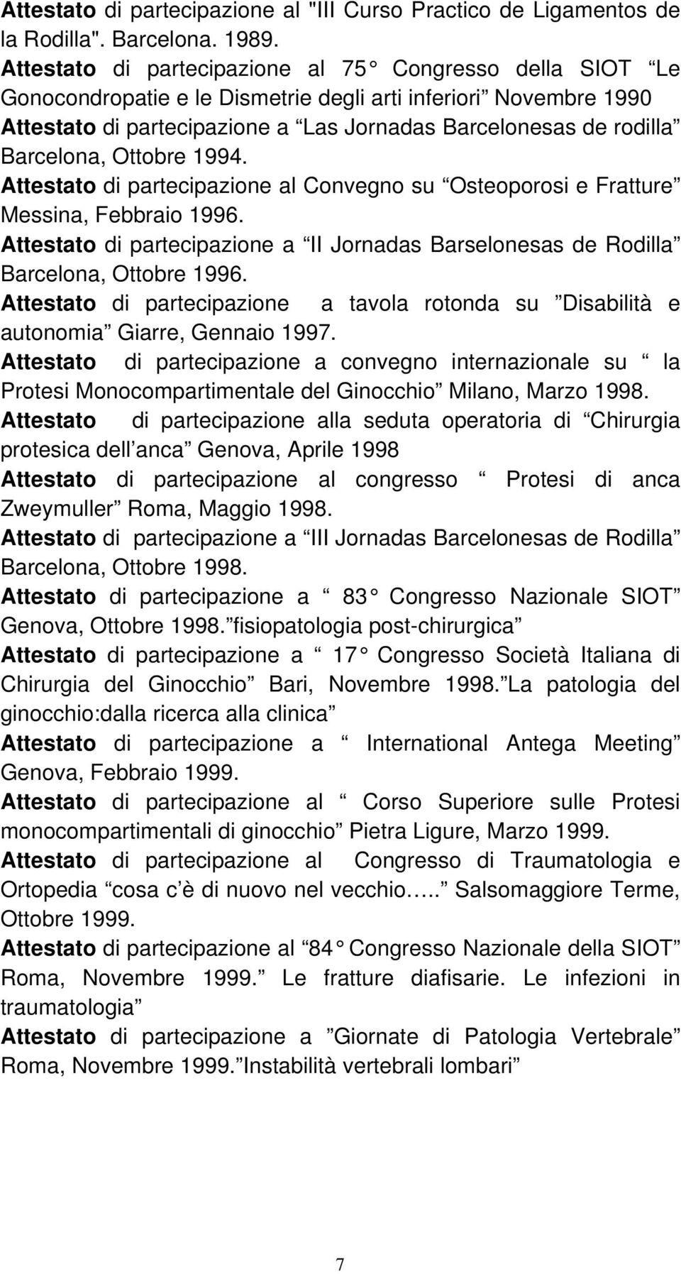 Barcelona, Ottobre 1994. Attestato di partecipazione al Convegno su Osteoporosi e Fratture Messina, Febbraio 1996.