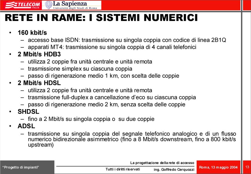 fra unità centrale e unità remota trasmissione full-duplex a cancellazione d eco su ciascuna coppia passo di rigenerazione medio 2 km, senza scelta delle coppie SHDSL fino a 2 Mbit/s su singola