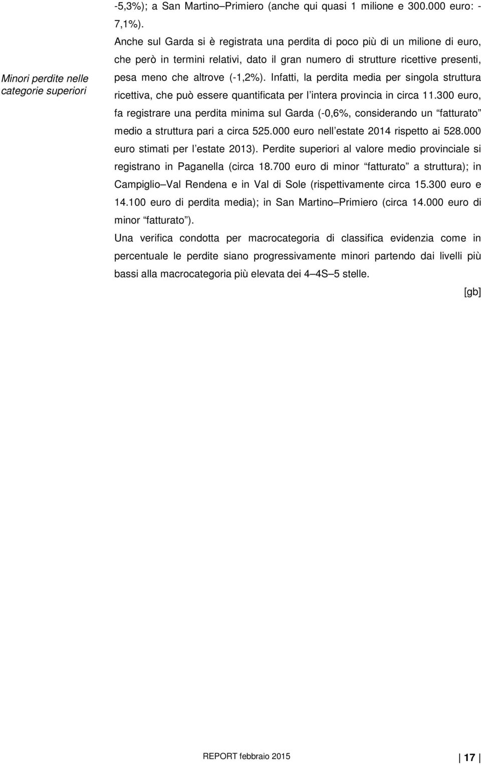 Infatti, la perdita media per singola struttura ricettiva, che può essere quantificata per l intera provincia in circa 11.