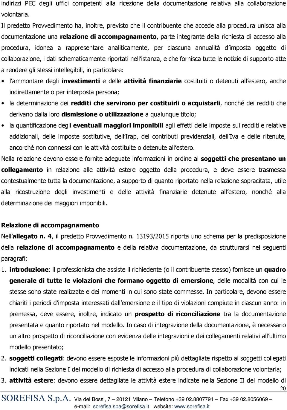 alla procedura, idonea a rappresentare analiticamente, per ciascuna annualità d imposta oggetto di collaborazione, i dati schematicamente riportati nell istanza, e che fornisca tutte le notizie di