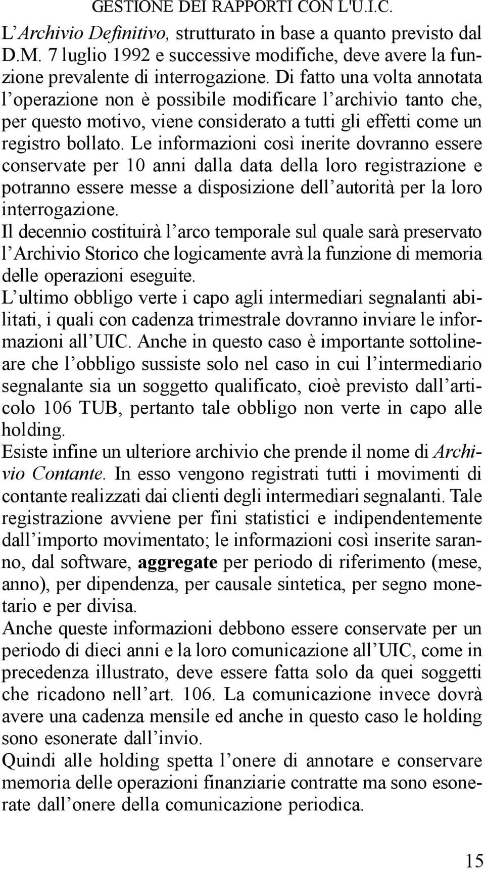 Le informazioni così inerite dovranno essere conservate per 10 anni dalla data della loro registrazione e potranno essere messe a disposizione dell autorità per la loro interrogazione.