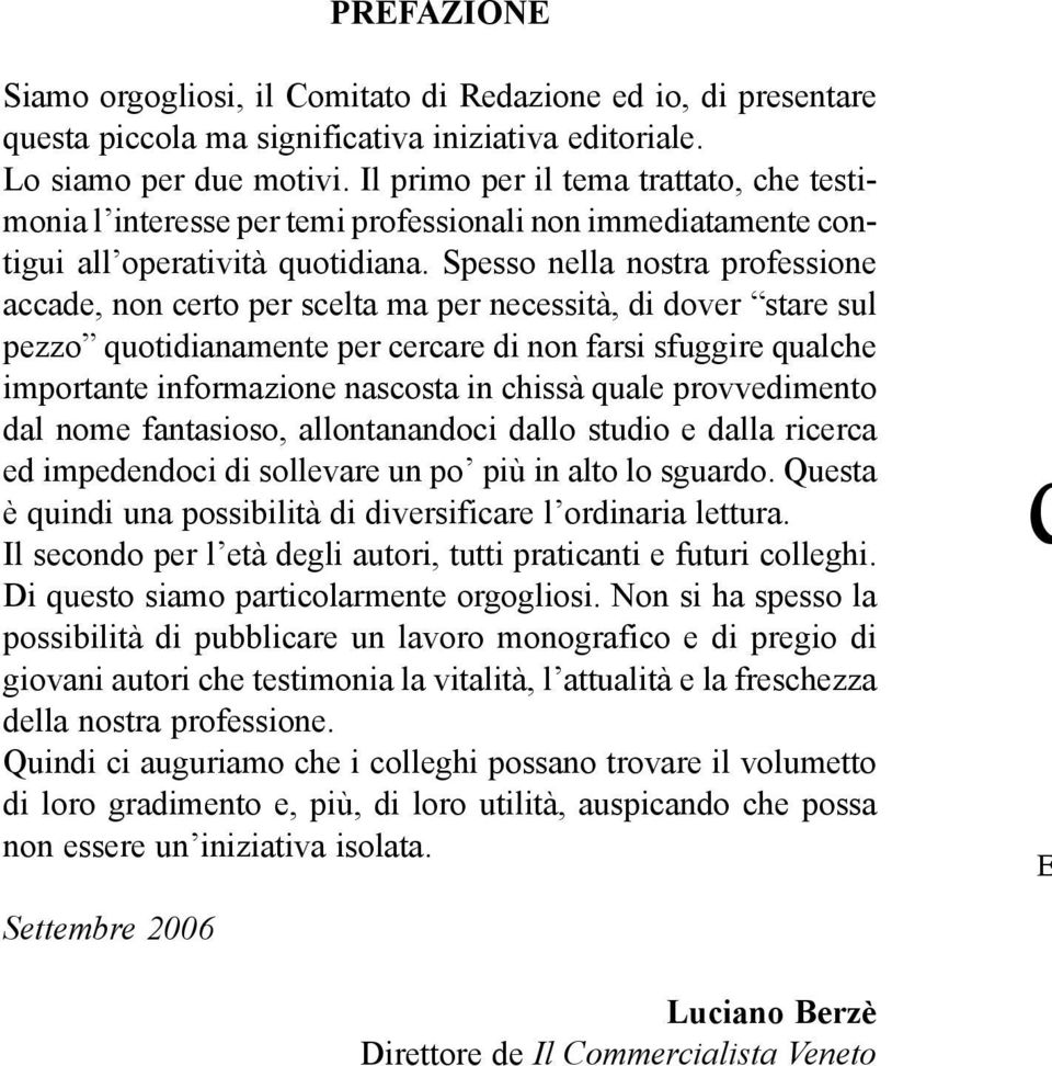 Spesso nella nostra professione accade, non certo per scelta ma per necessità, di dover stare sul pezzo quotidianamente per cercare di non farsi sfuggire qualche importante informazione nascosta in