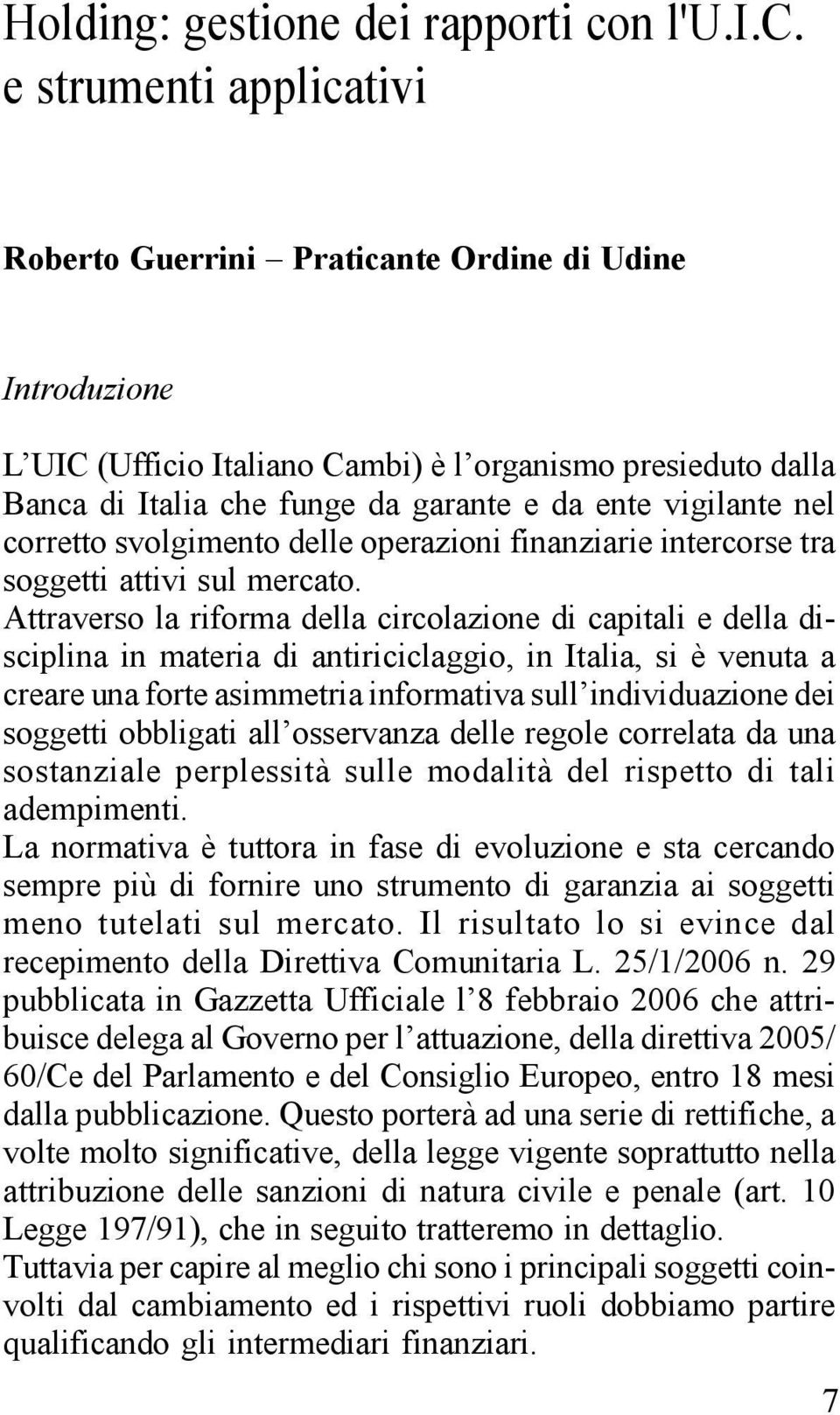 e strumenti applicativi Roberto Guerrini Praticante Ordine di Udine Introduzione L UIC (Ufficio Italiano Cambi) è l organismo presieduto dalla Banca di Italia che funge da garante e da ente vigilante