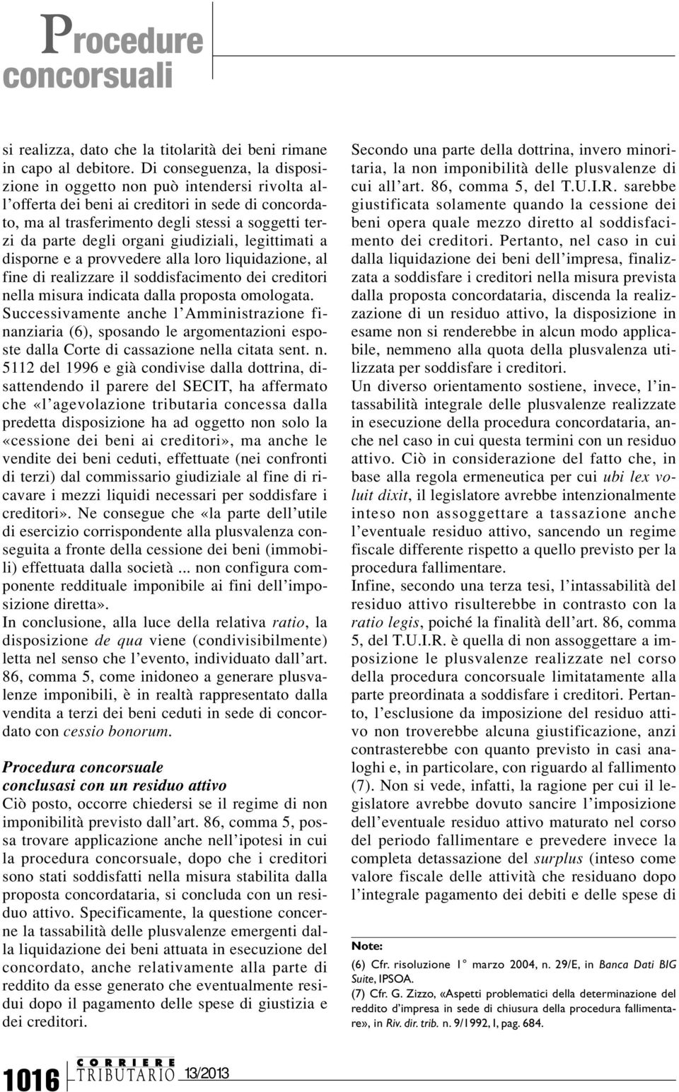 giudiziali, legittimati a disporne e a provvedere alla loro liquidazione, al fine di realizzare il soddisfacimento dei creditori nella misura indicata dalla proposta omologata.