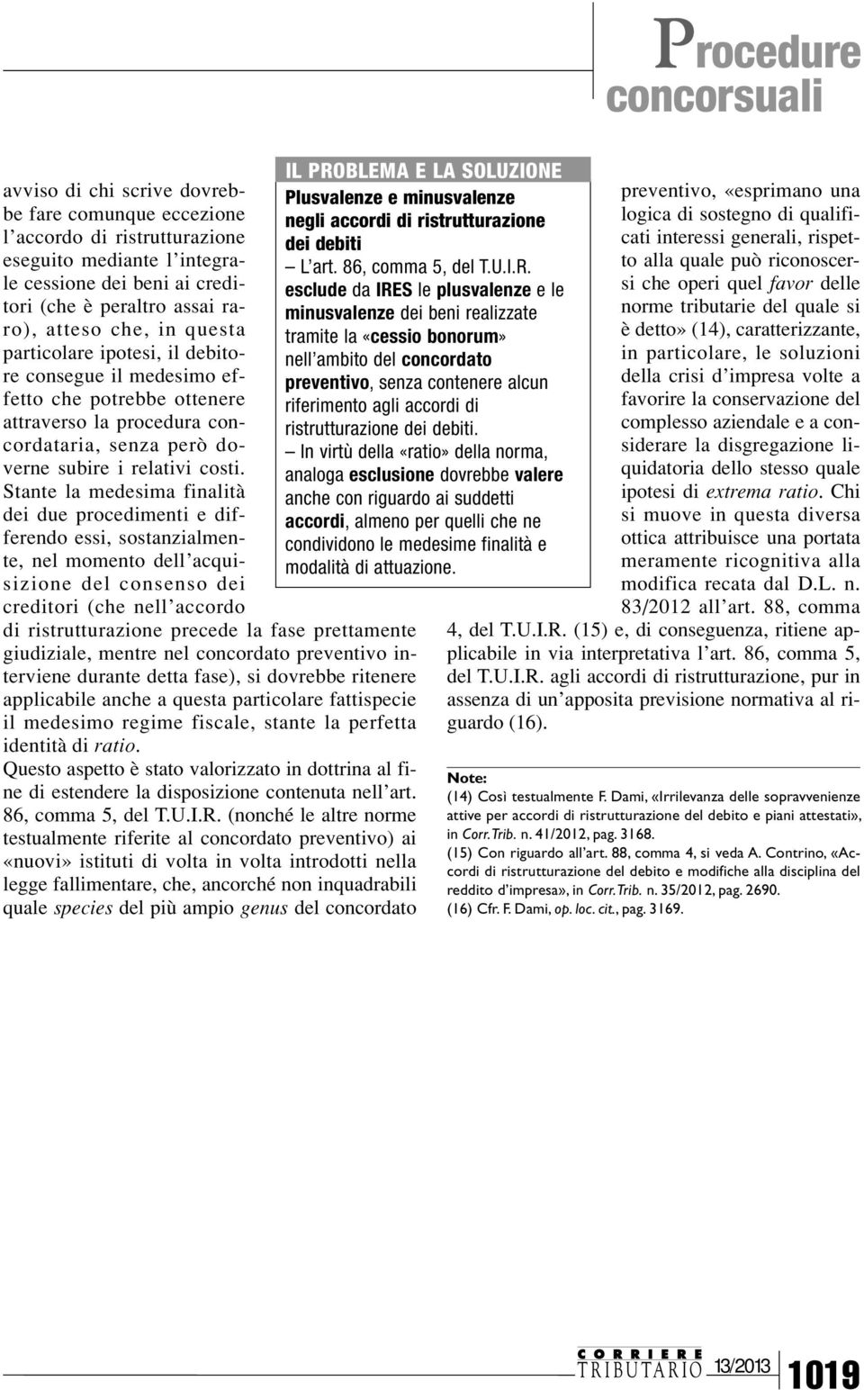 Stante la medesima finalità dei due procedimenti e differendo essi, sostanzialmente, nel momento dell acquisizione del consenso dei creditori (che nell accordo di ristrutturazione precede la fase