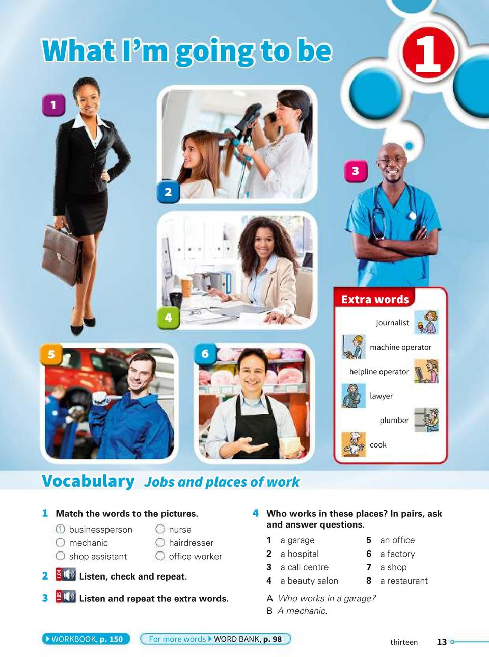 1.05 4 Who works in these places? In pairs, ask and answer questions. 1 a garage 2 a hospital 3 a call centre 4 a beauty salon A Who works in a garage?