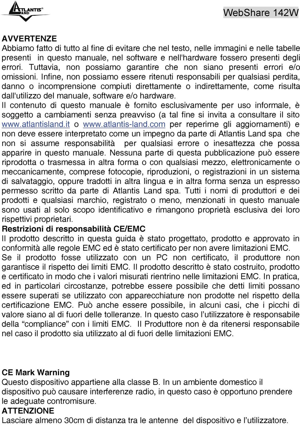 Infine, non possiamo essere ritenuti responsabili per qualsiasi perdita, danno o incomprensione compiuti direttamente o indirettamente, come risulta dall'utilizzo del manuale, software e/o hardware.