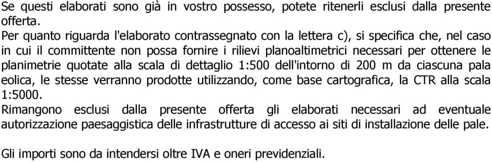 ottenere le planimetrie quotate alla scala di dettaglio 1:500 dell'intorno di 200 m da ciascuna pala eolica, le stesse verranno prodotte utilizzando, come base cartografica, la