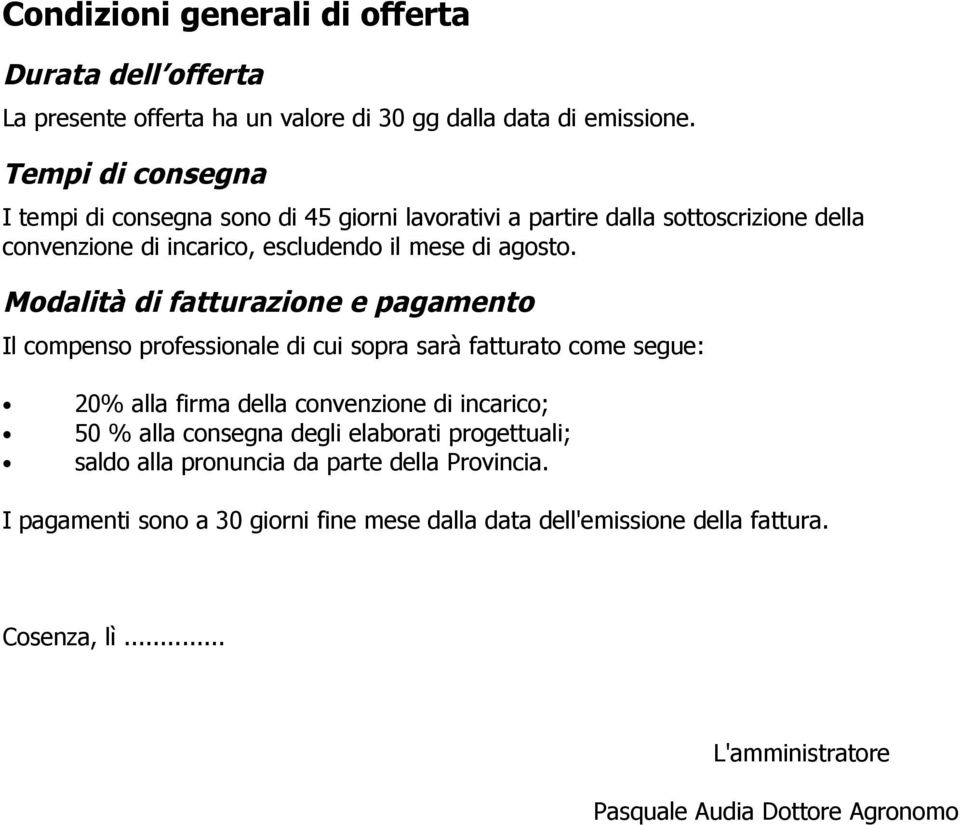 Modalità di fatturazione e pagamento Il compenso professionale di cui sopra sarà fatturato come segue: 20% alla firma della convenzione di incarico; 50 % alla