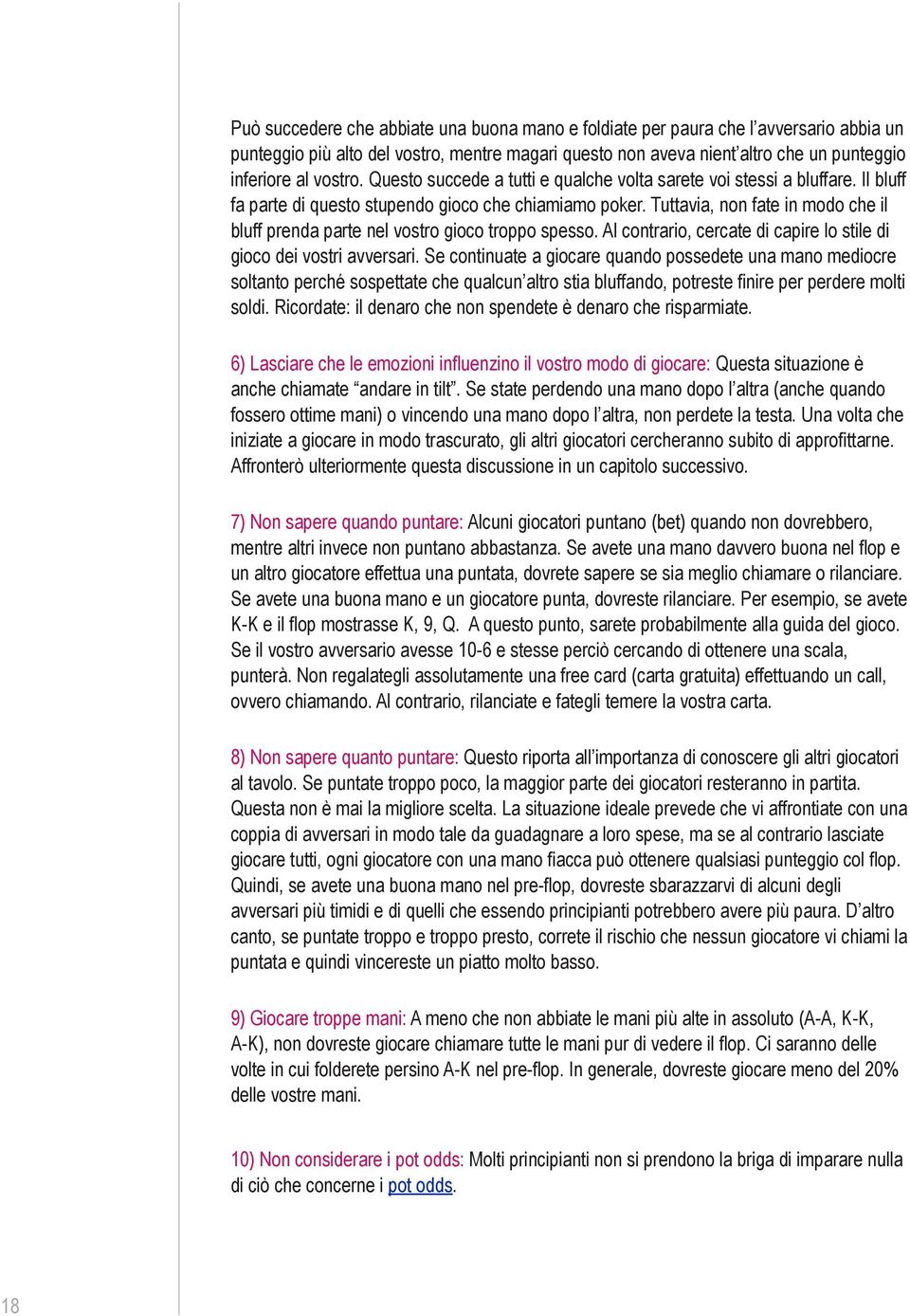 Tuttavia, non fate in modo che il bluff prenda parte nel vostro gioco troppo spesso. Al contrario, cercate di capire lo stile di gioco dei vostri avversari.