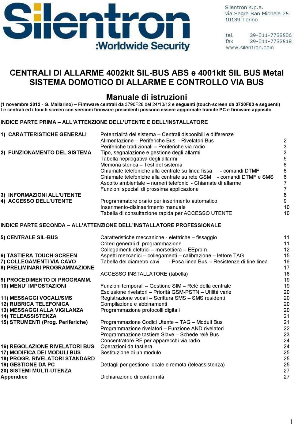 PC e firmware apposito INDICE PARTE PRIMA ALL ATTENZIONE DELL UTENTE E DELL INSTALLATORE 1) CARATTERISTICHE GENERALI Potenzialità del sistema Centrali disponibili e differenze Alimentazione