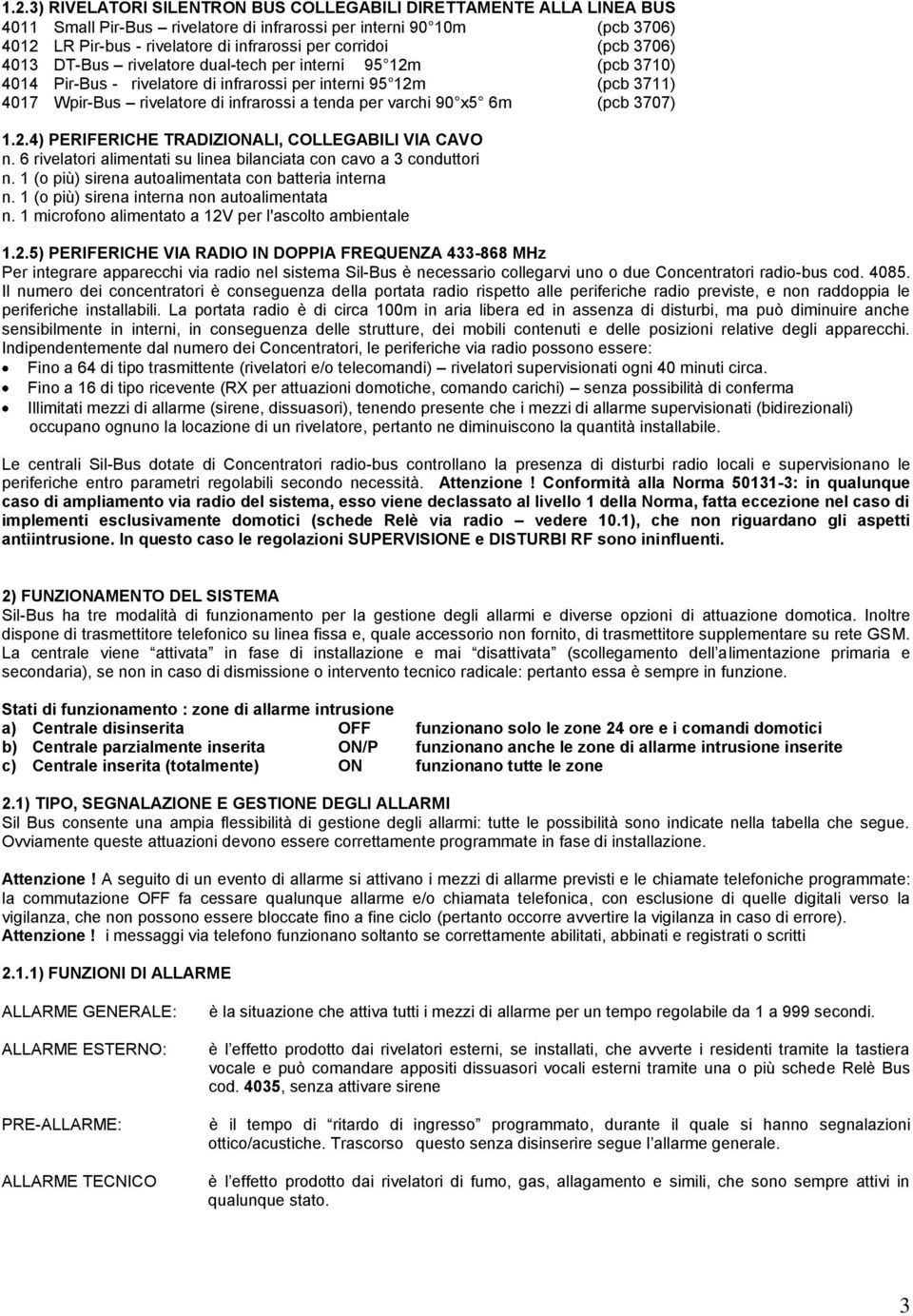 per varchi 90 x5 6m (pcb 3707) 1.2.4) PERIFERICHE TRADIZIONALI, COLLEGABILI VIA CAVO n. 6 rivelatori alimentati su linea bilanciata con cavo a 3 conduttori n.