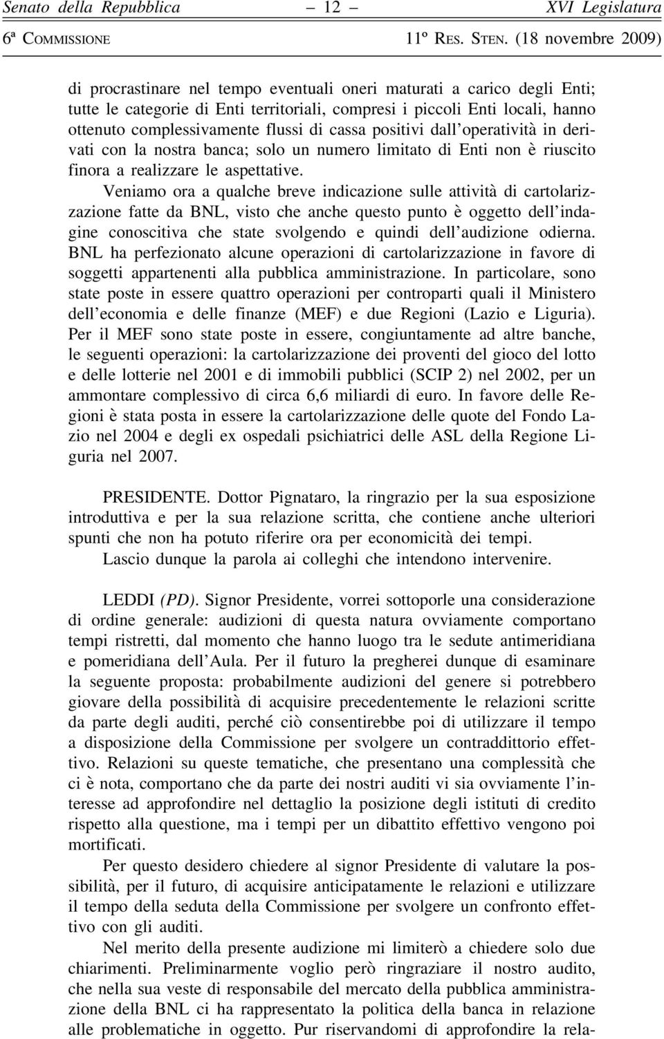 Veniamo ora a qualche breve indicazione sulle attività di cartolarizzazione fatte da BNL, visto che anche questo punto è oggetto dell indagine conoscitiva che state svolgendo e quindi dell audizione