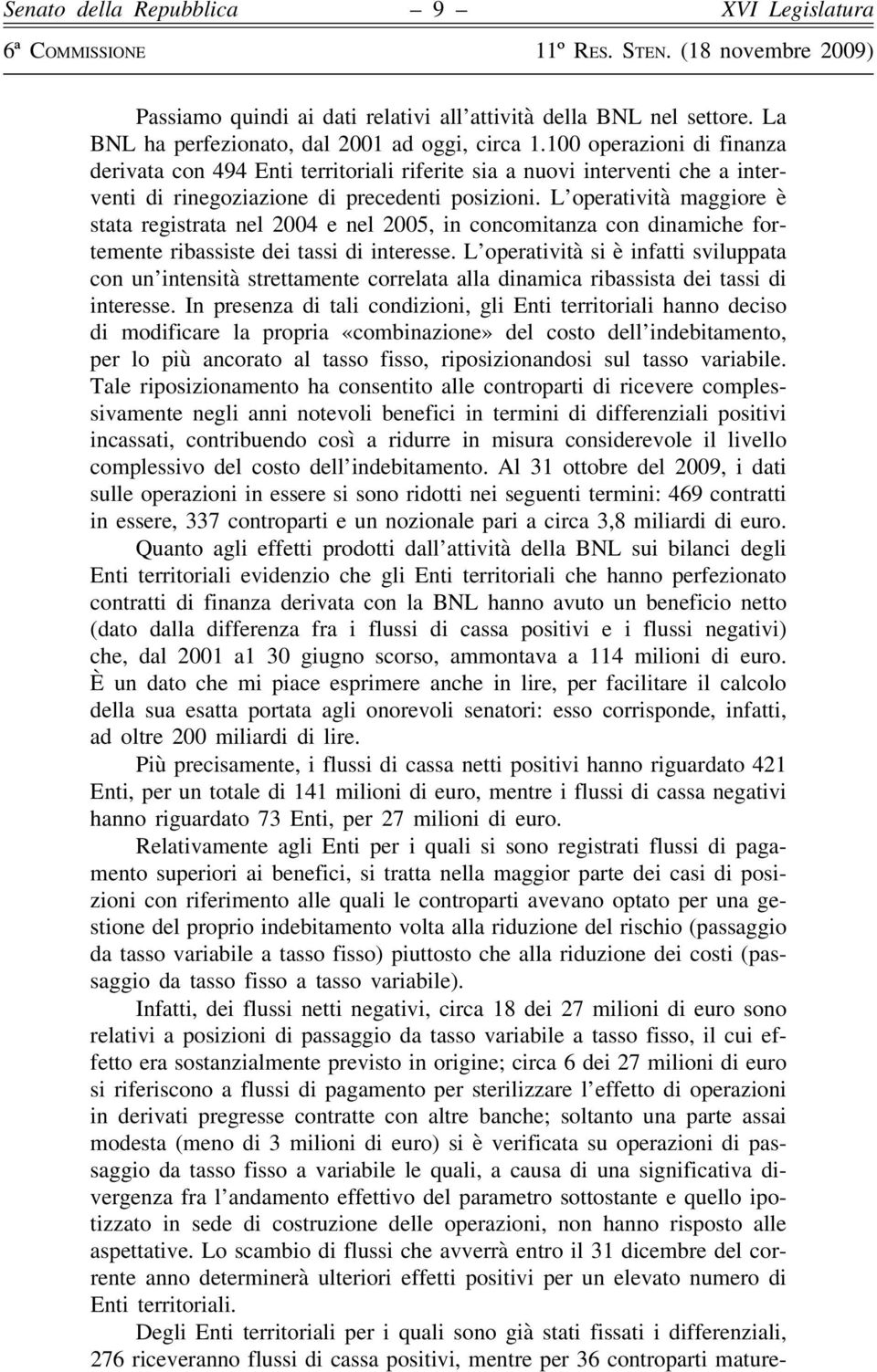 L operatività maggiore è stata registrata nel 2004 e nel 2005, in concomitanza con dinamiche fortemente ribassiste dei tassi di interesse.