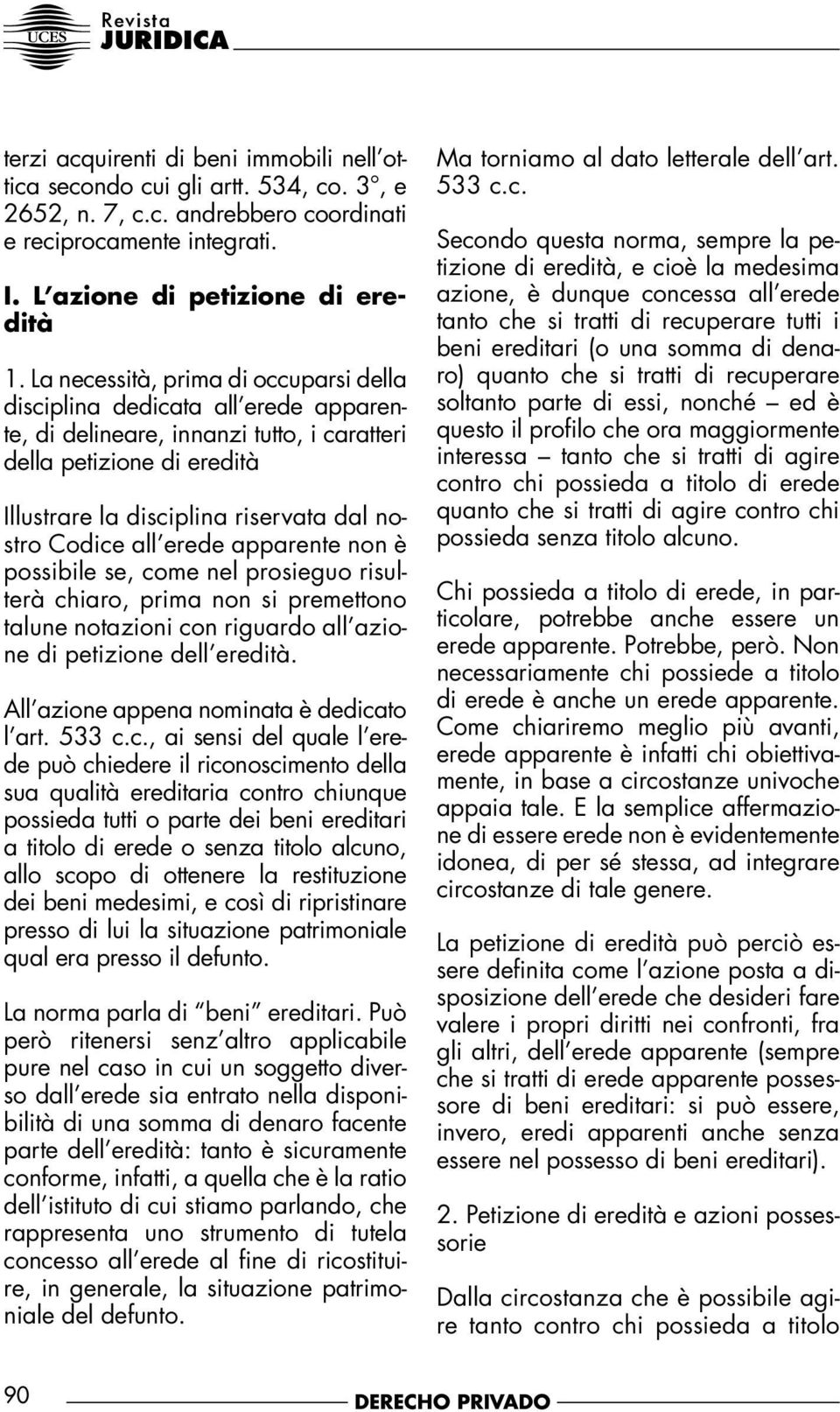 Codice all erede apparente non è possibile se, come nel prosieguo risulterà chiaro, prima non si premettono talune notazioni con riguardo all azione di petizione dell eredità.