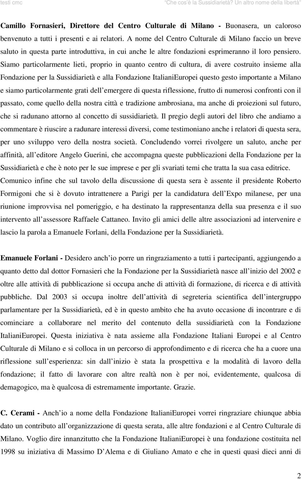 Siamo particolarmente lieti, proprio in quanto centro di cultura, di avere costruito insieme alla Fondazione per la Sussidiarietà e alla Fondazione ItalianiEuropei questo gesto importante a Milano e