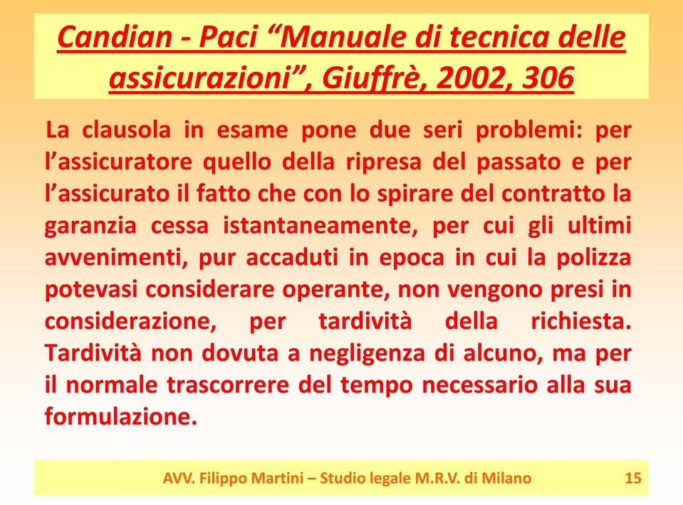 accaduti in epoca in cui la polizza potevasi considerare operante, non vengono presi in considerazione, per tardività della richiesta.