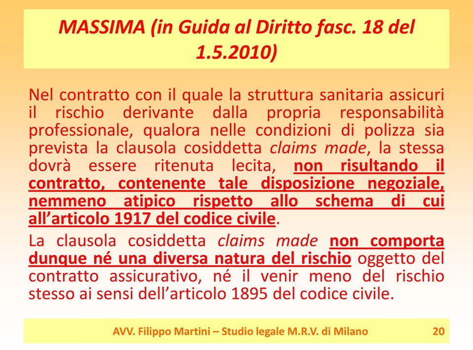 la clausola cosiddetta claims made, la stessa dovrà essere ritenuta lecita, non risultando il contratto, contenente tale disposizione negoziale, nemmeno atipico rispetto allo