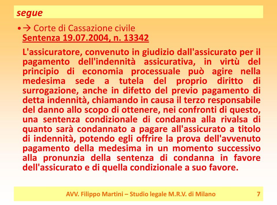 proprio diritto di surrogazione, anche in difetto del previo pagamento di detta indennità, chiamando in causa il terzo responsabile del danno allo scopo di ottenere, nei confronti di questo, una