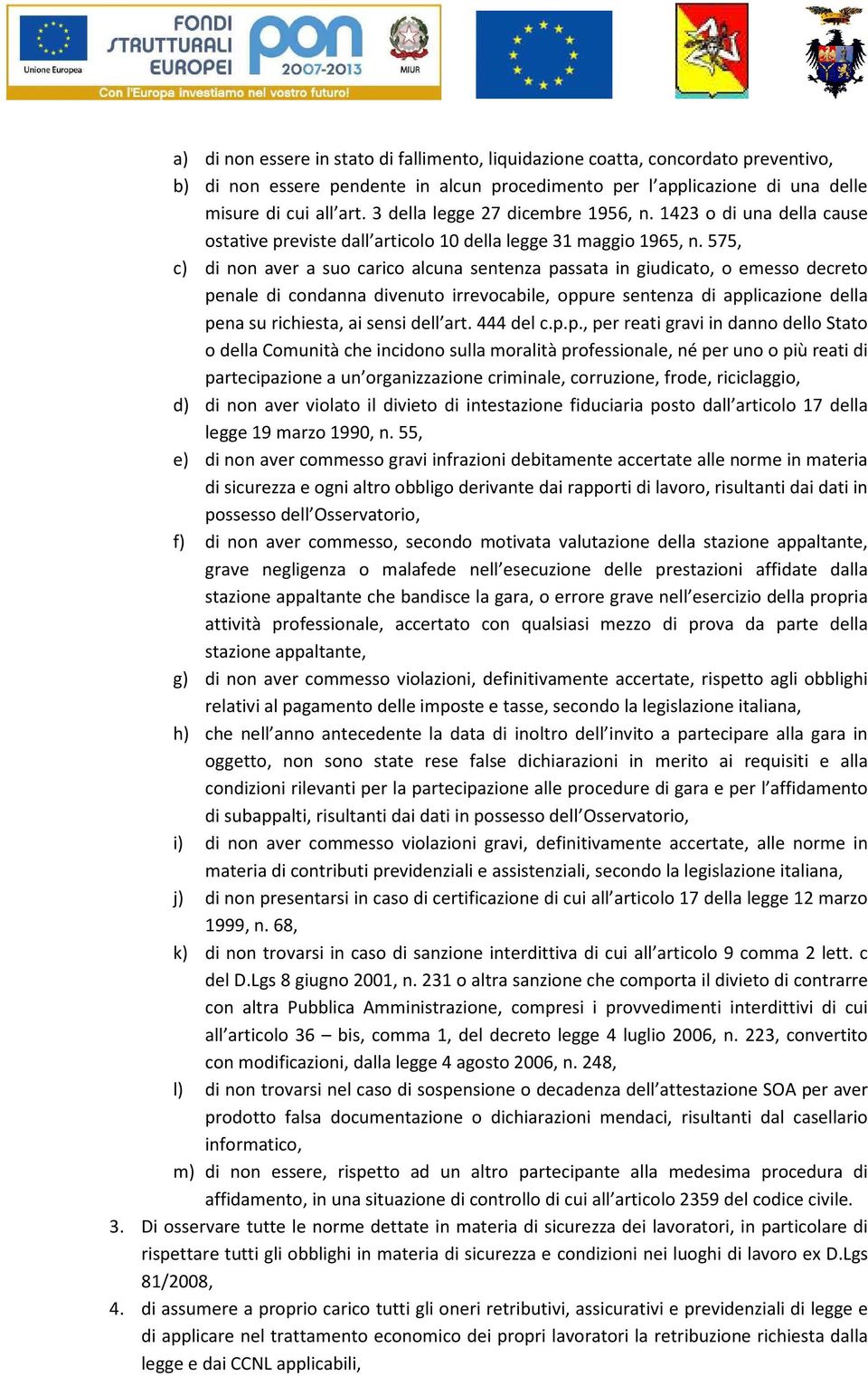 575, c) di non aver a suo carico alcuna sentenza passata in giudicato, o emesso decreto penale di condanna divenuto irrevocabile, oppure sentenza di applicazione della pena su richiesta, ai sensi