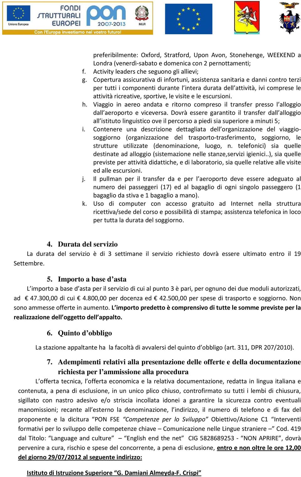 le escursioni. h. Viaggio in aereo andata e ritorno compreso il transfer presso l alloggio dall aeroporto e viceversa.