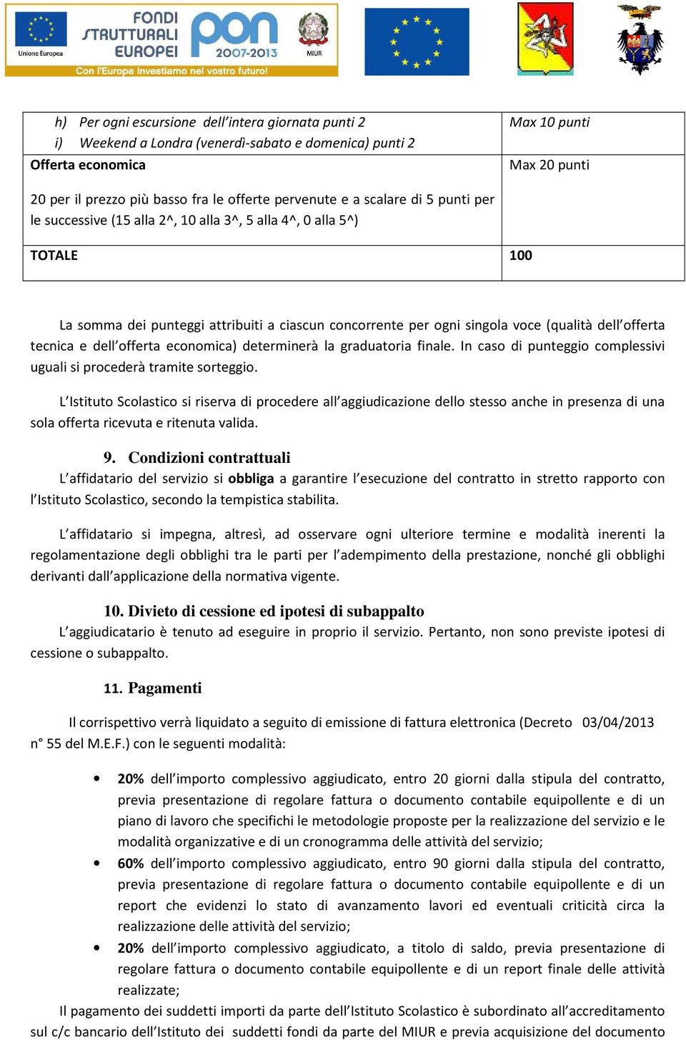 offerta tecnica e dell offerta economica) determinerà la graduatoria finale. In caso di punteggio complessivi uguali si procederà tramite sorteggio.